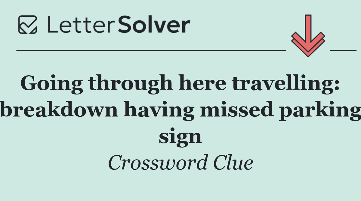 Going through here travelling:  breakdown having missed parking sign