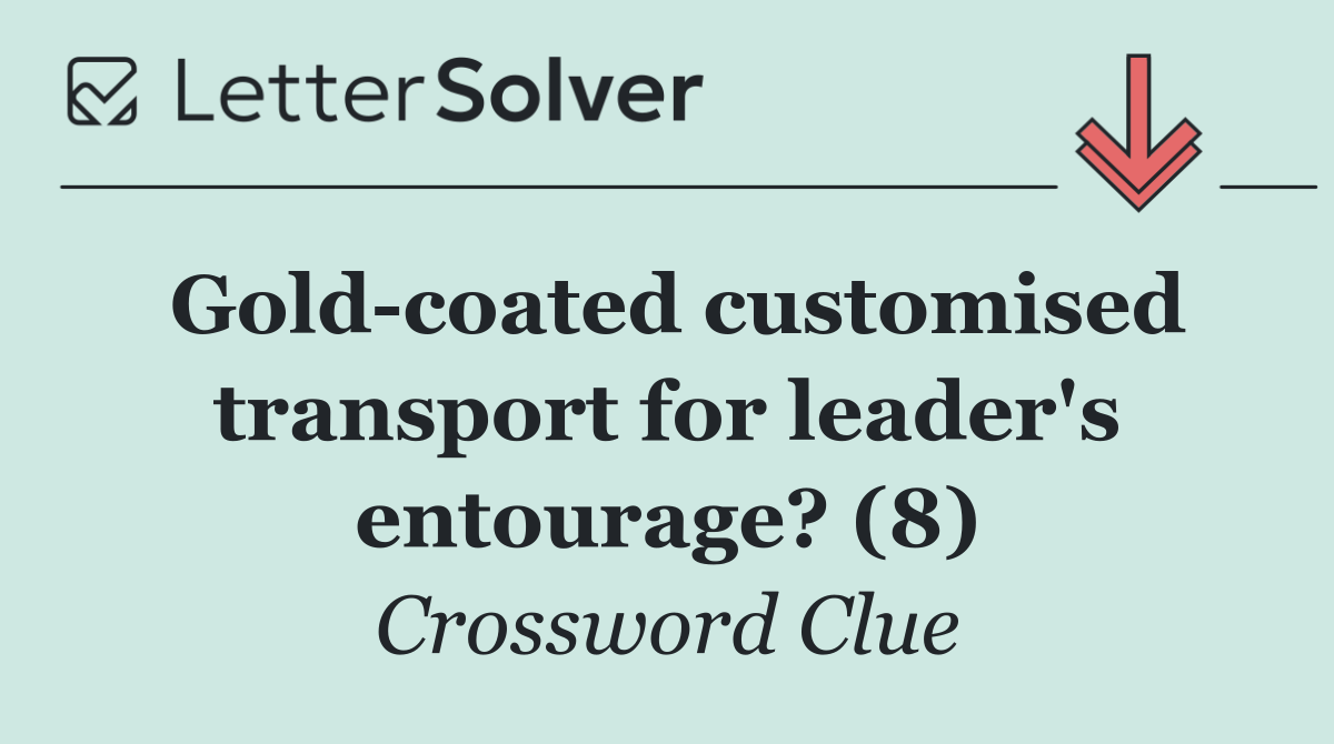 Gold coated customised transport for leader's entourage? (8)