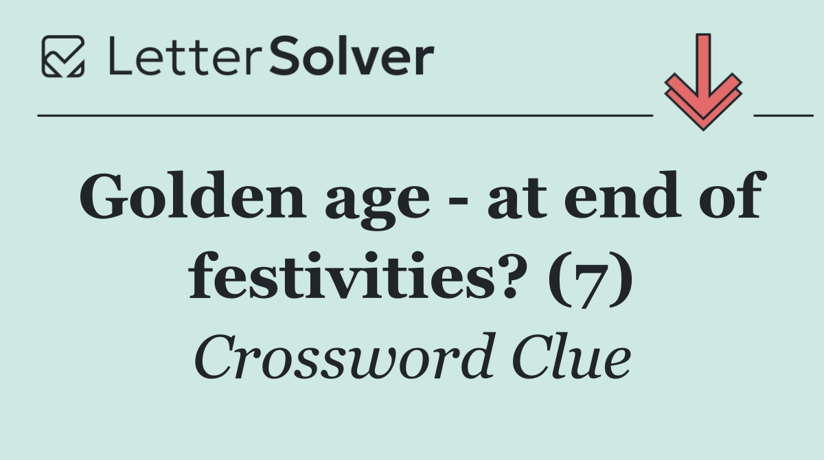 Golden age   at end of festivities? (7)