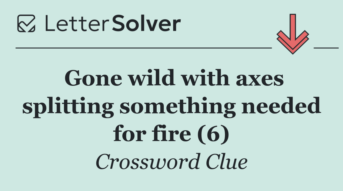 Gone wild with axes splitting something needed for fire (6)