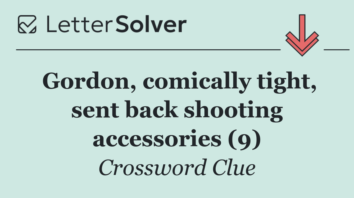 Gordon, comically tight, sent back shooting accessories (9)