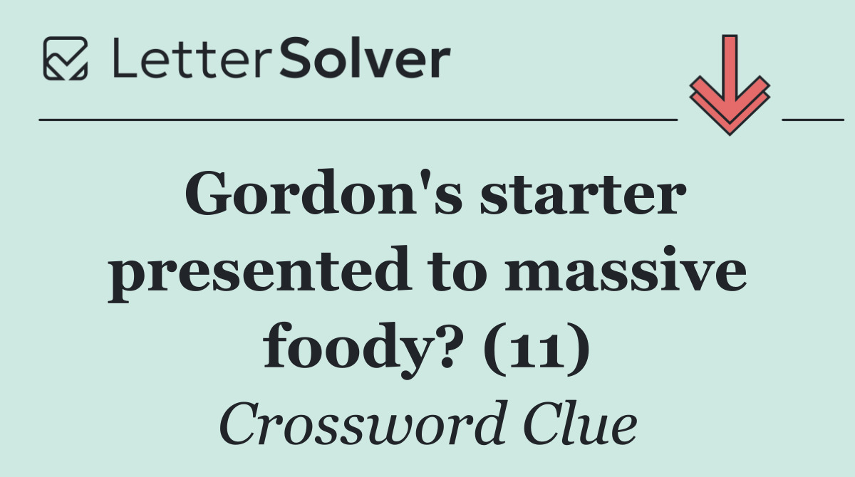 Gordon's starter presented to massive foody? (11)