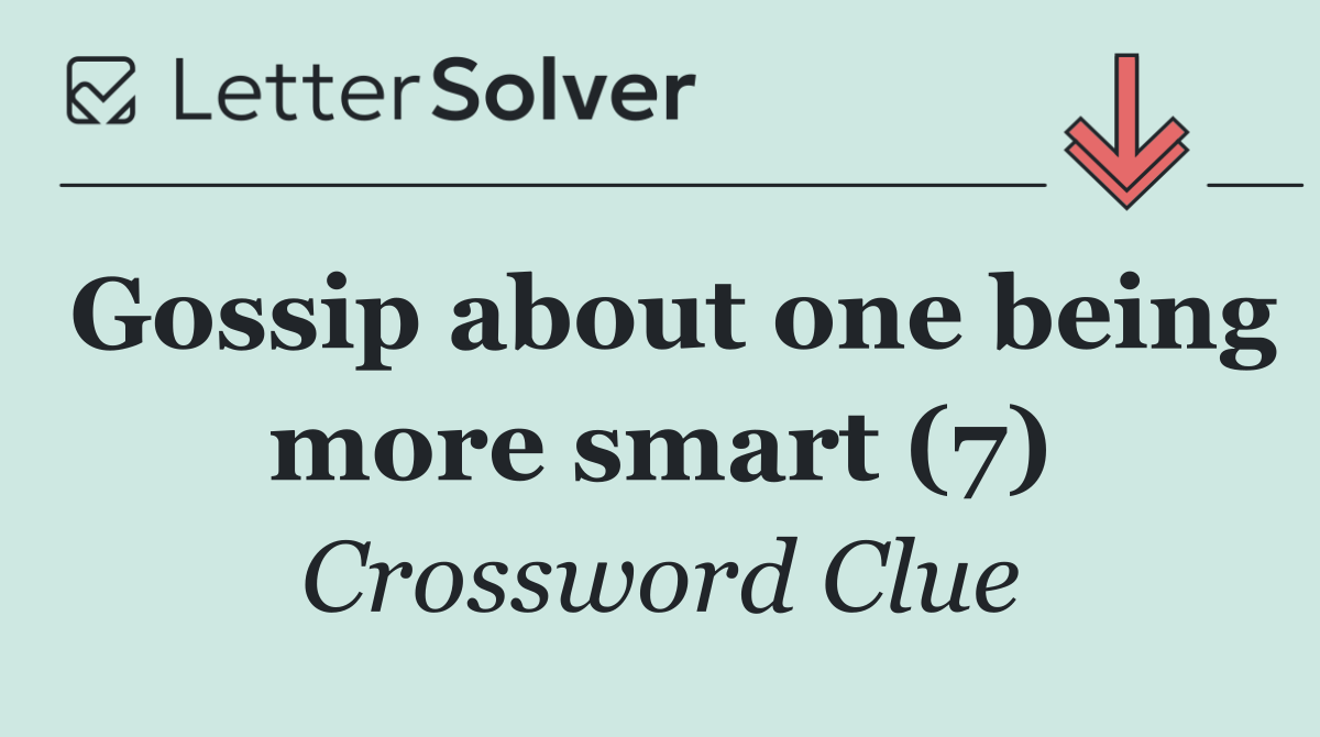Gossip about one being more smart (7)