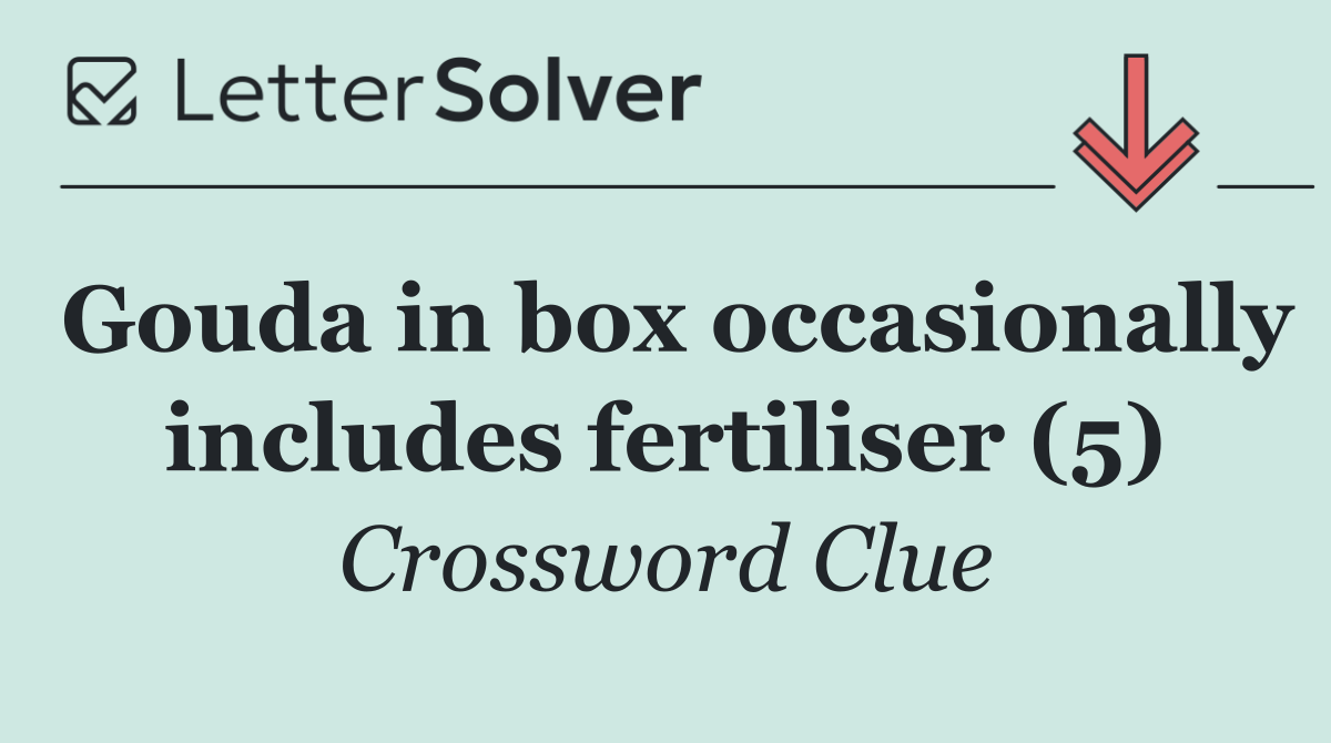 Gouda in box occasionally includes fertiliser (5)