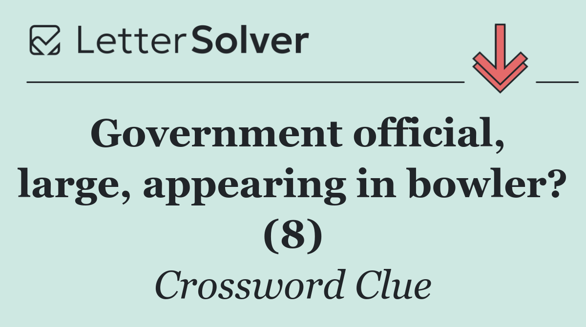 Government official, large, appearing in bowler? (8)