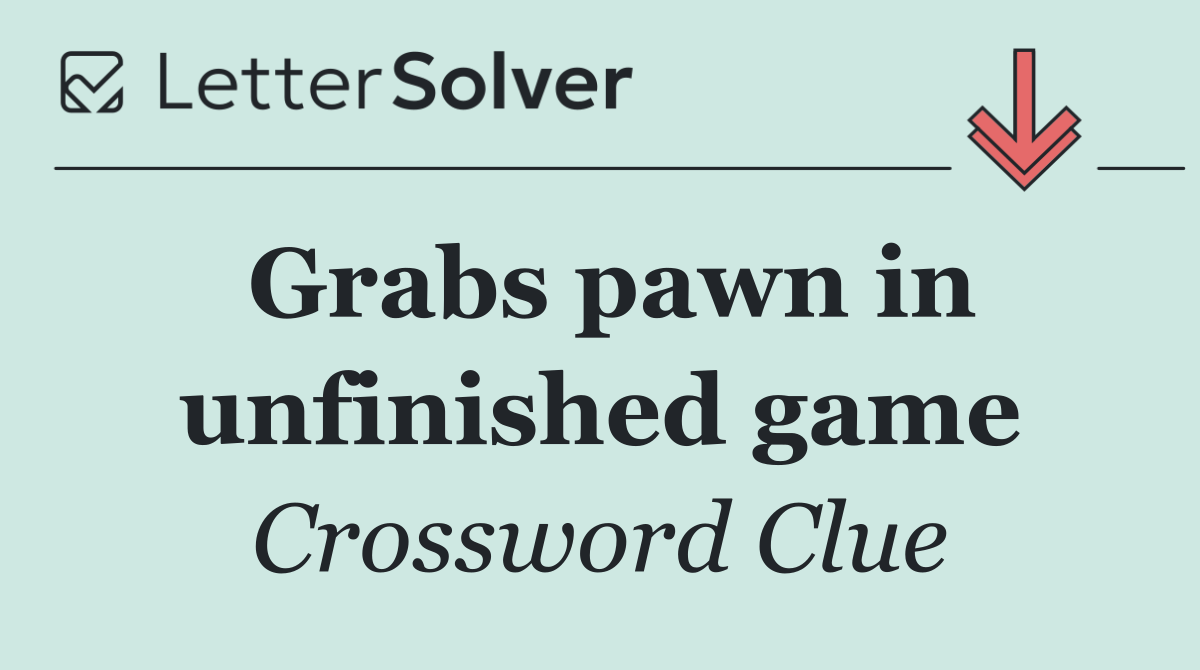 Grabs pawn in unfinished game