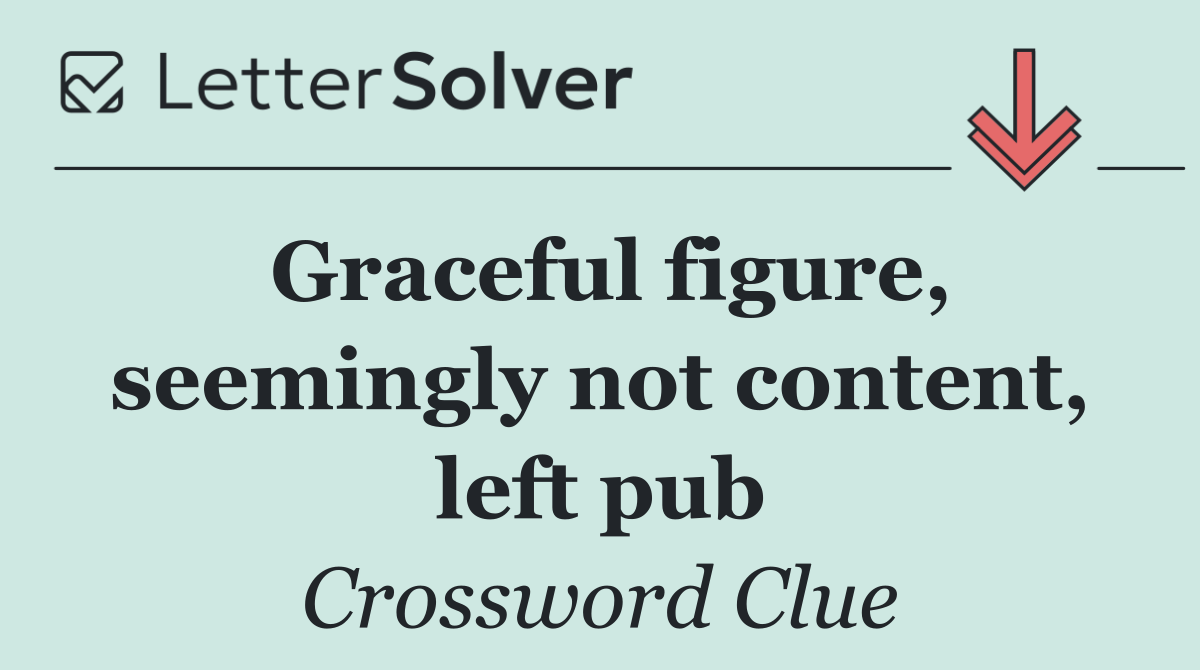 Graceful figure, seemingly not content, left pub