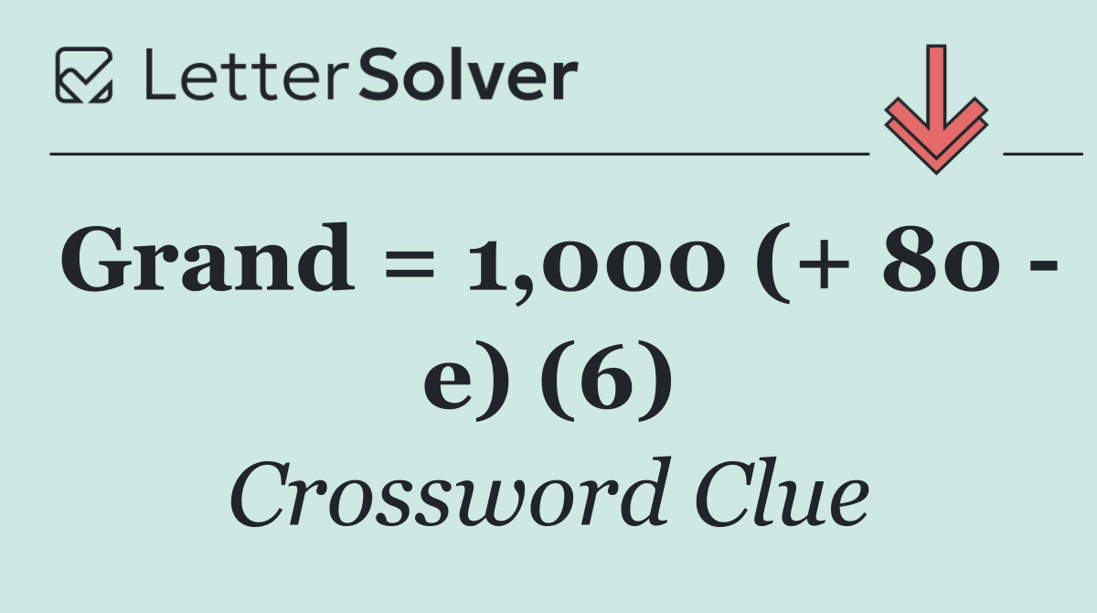 Grand = 1,000 (+ 80   e) (6)