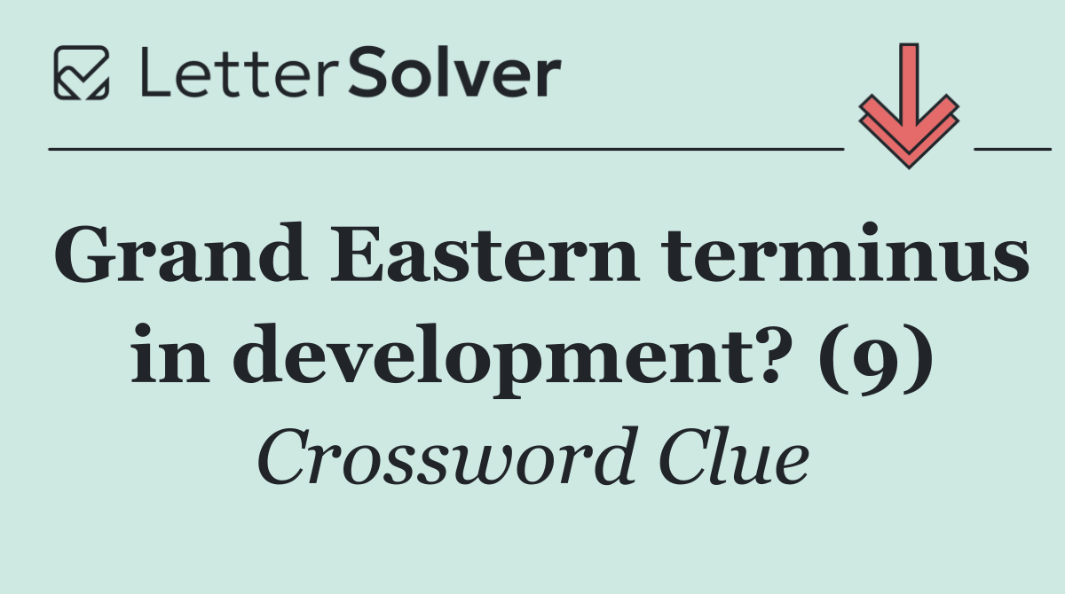 Grand Eastern terminus in development? (9)