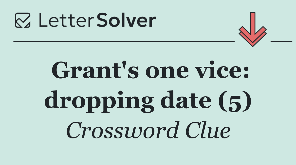Grant's one vice: dropping date (5)