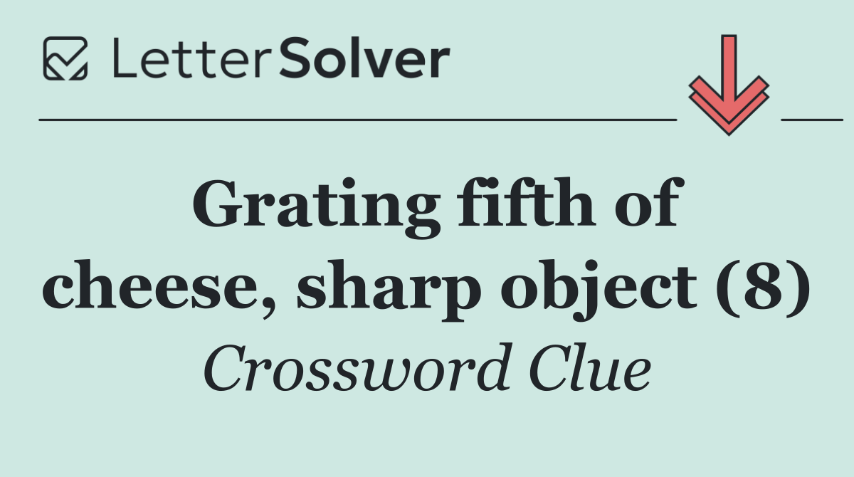 Grating fifth of cheese, sharp object (8)