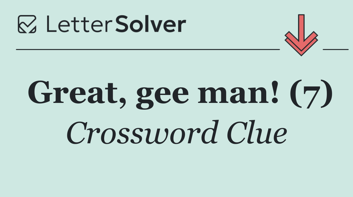 Great, gee man! (7)