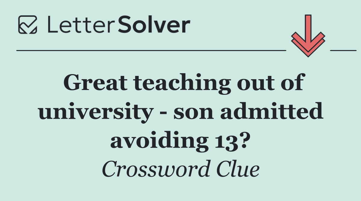 Great teaching out of university   son admitted avoiding 13?