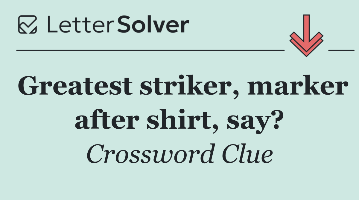 Greatest striker, marker after shirt, say?
