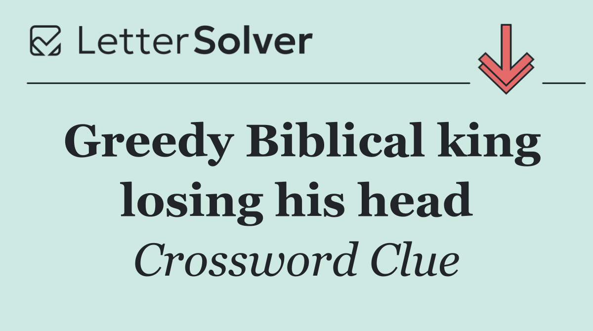 Greedy Biblical king losing his head