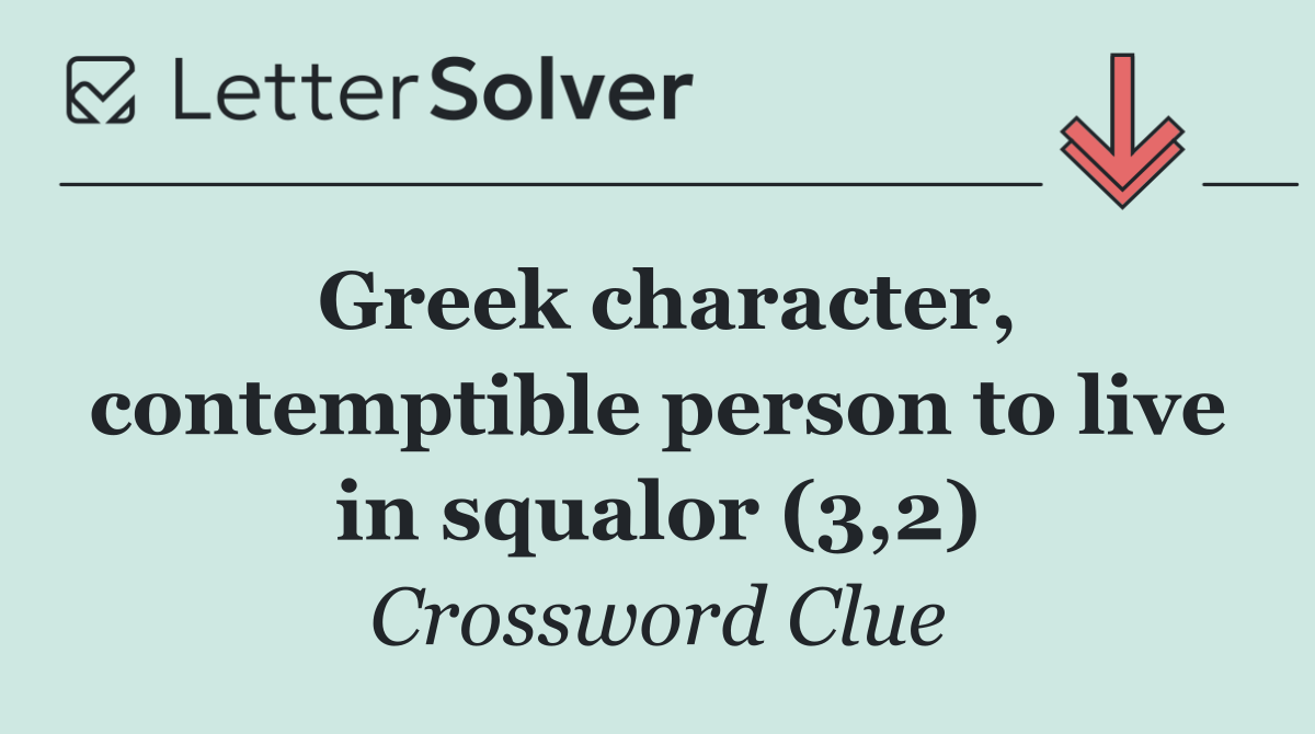 Greek character, contemptible person to live in squalor (3,2)