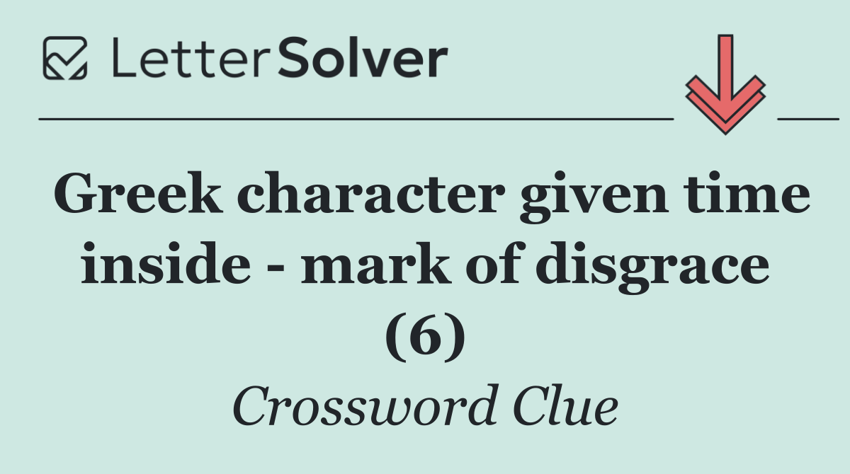 Greek character given time inside   mark of disgrace (6)