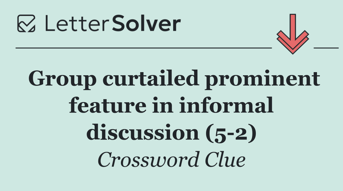 Group curtailed prominent feature in informal discussion (5 2)