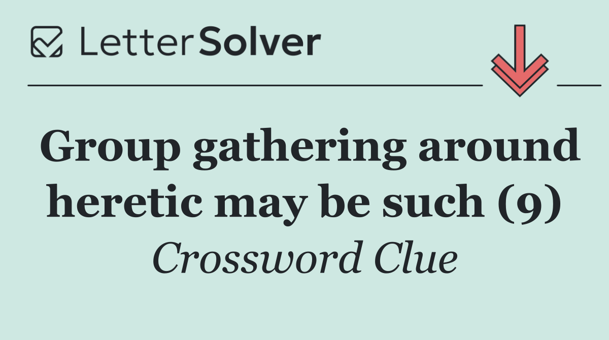 Group gathering around heretic may be such (9)