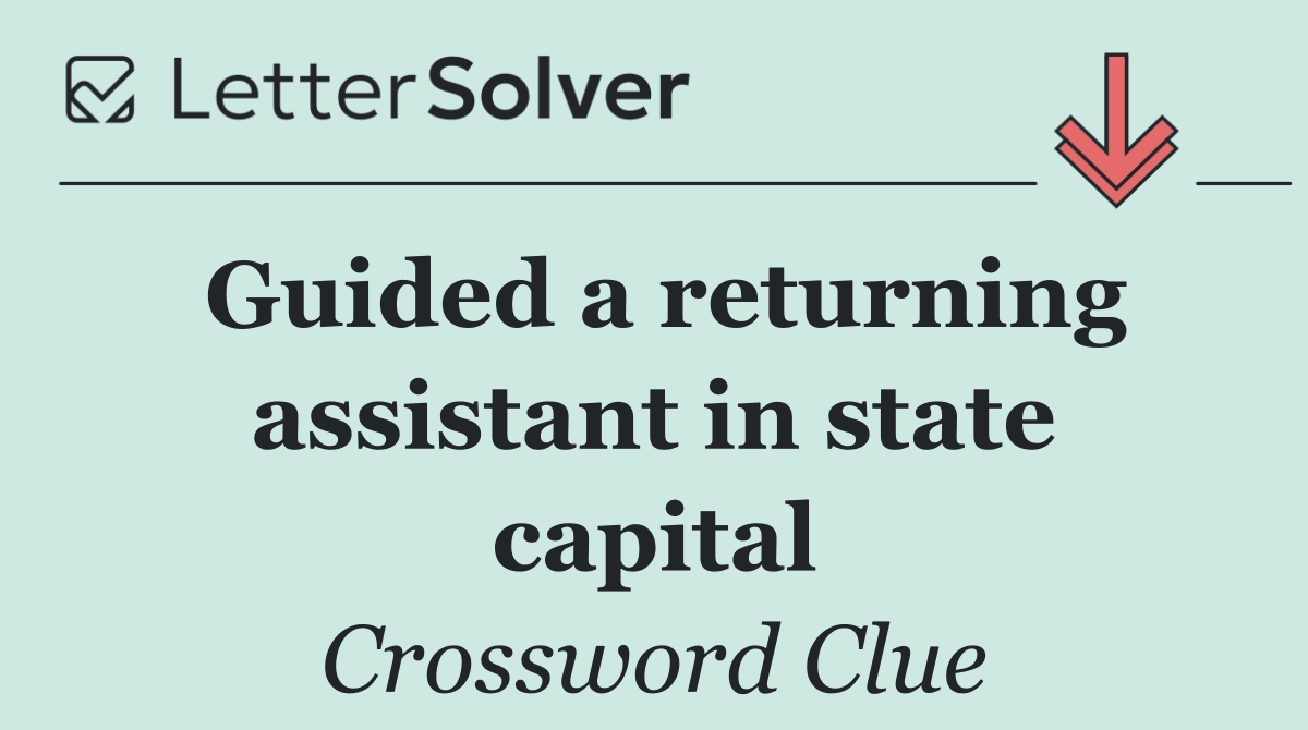 Guided a returning assistant in state capital