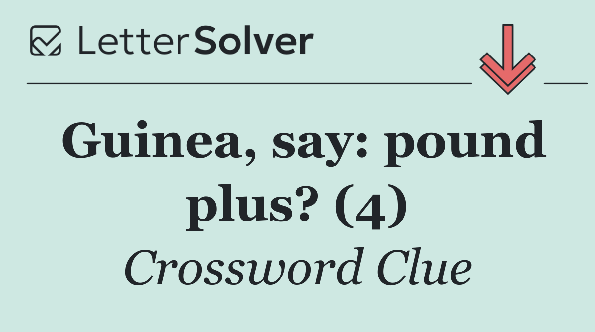 Guinea, say: pound plus? (4)