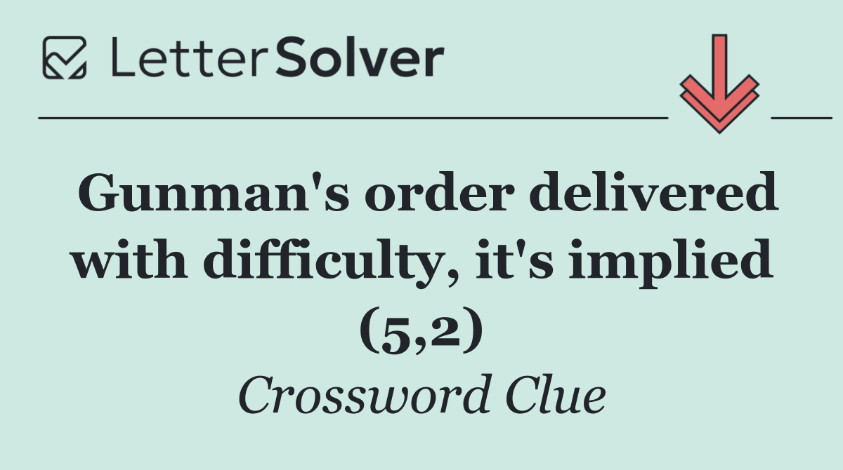 Gunman's order delivered with difficulty, it's implied (5,2)