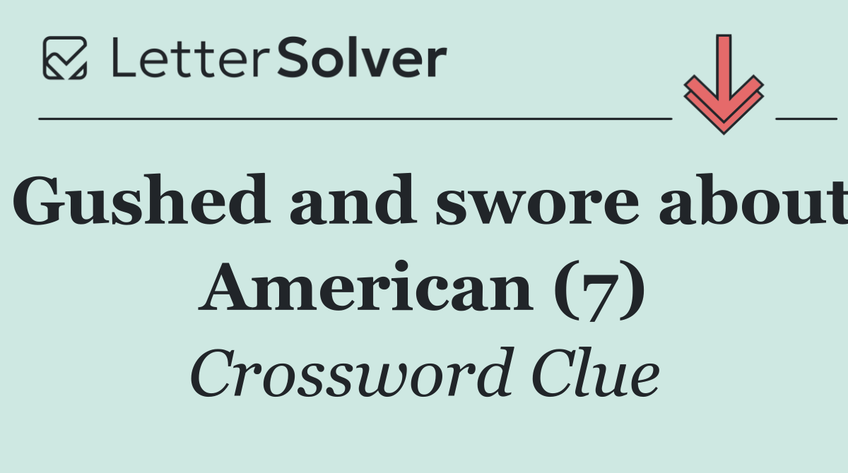 Gushed and swore about American (7)