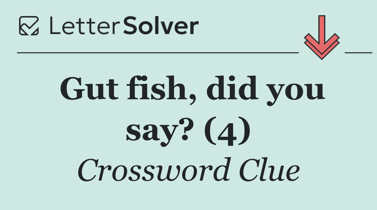Gut fish, did you say? (4)