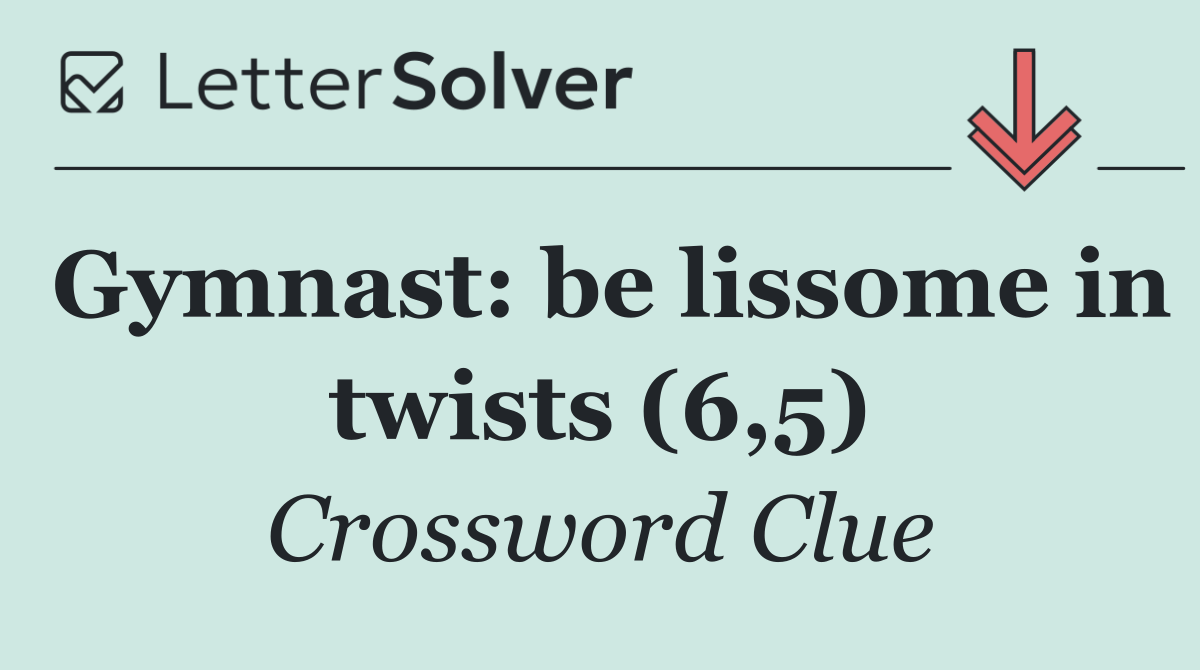 Gymnast: be lissome in twists (6,5)