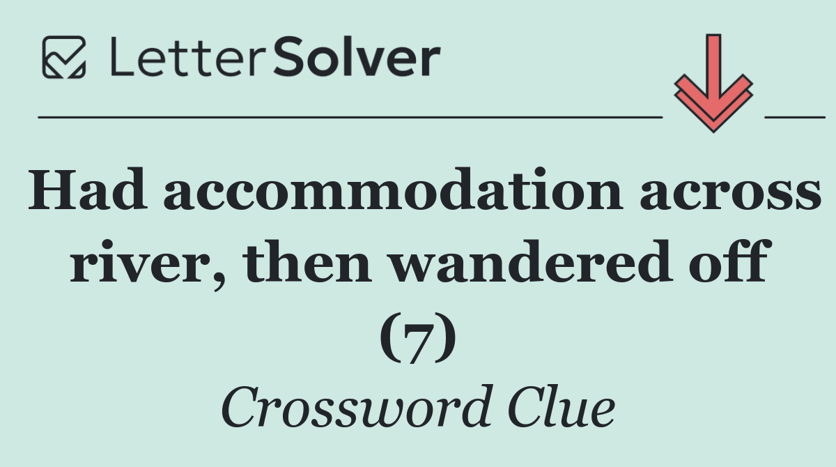 Had accommodation across river, then wandered off (7)