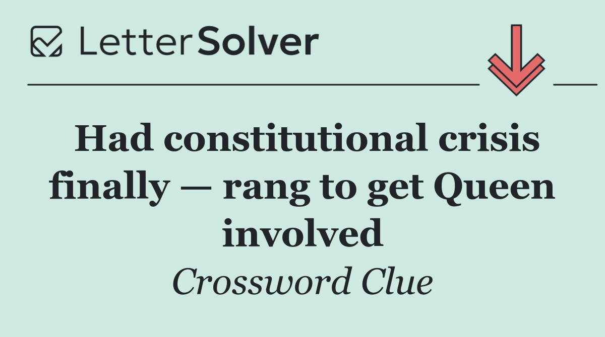 Had constitutional crisis finally — rang to get Queen involved