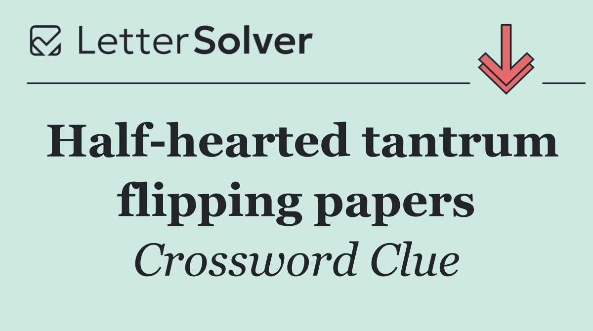 Half hearted tantrum flipping papers