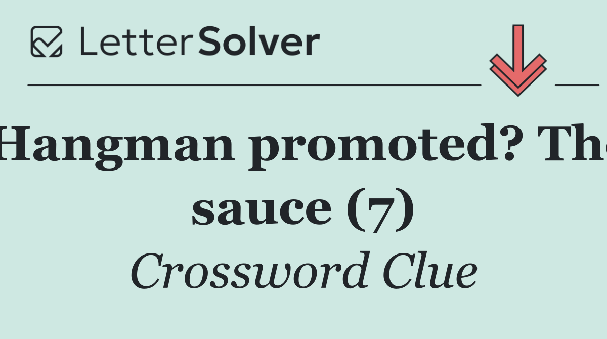 Hangman promoted? The sauce (7)