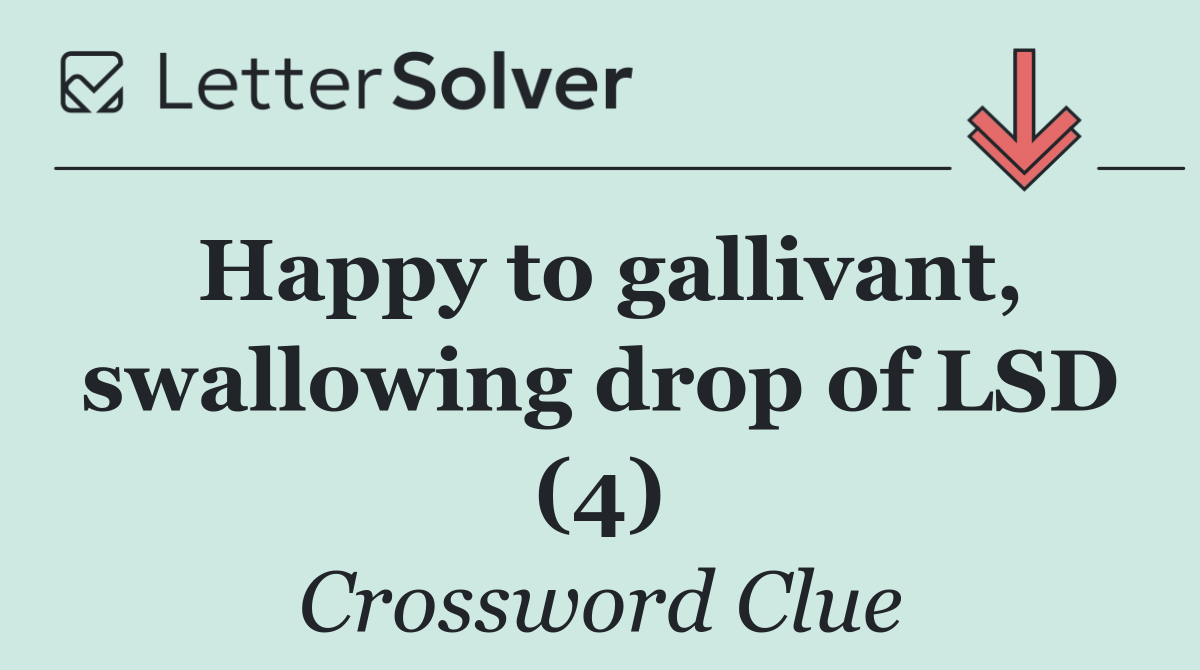 Happy to gallivant, swallowing drop of LSD (4)