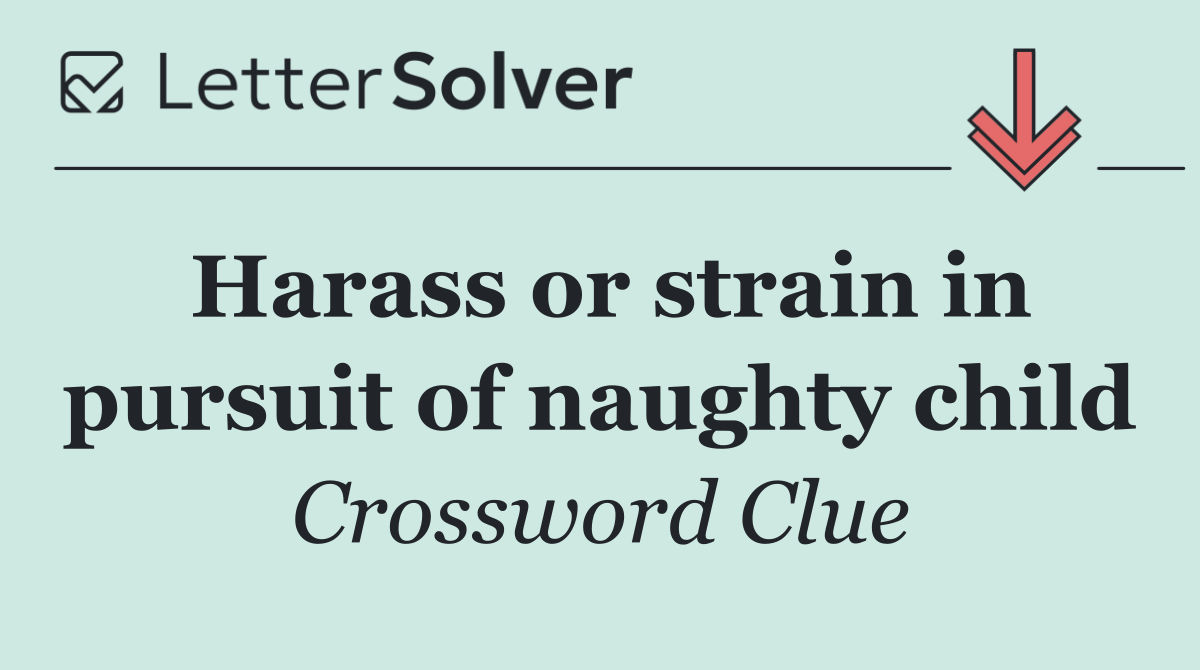 Harass or strain in pursuit of naughty child