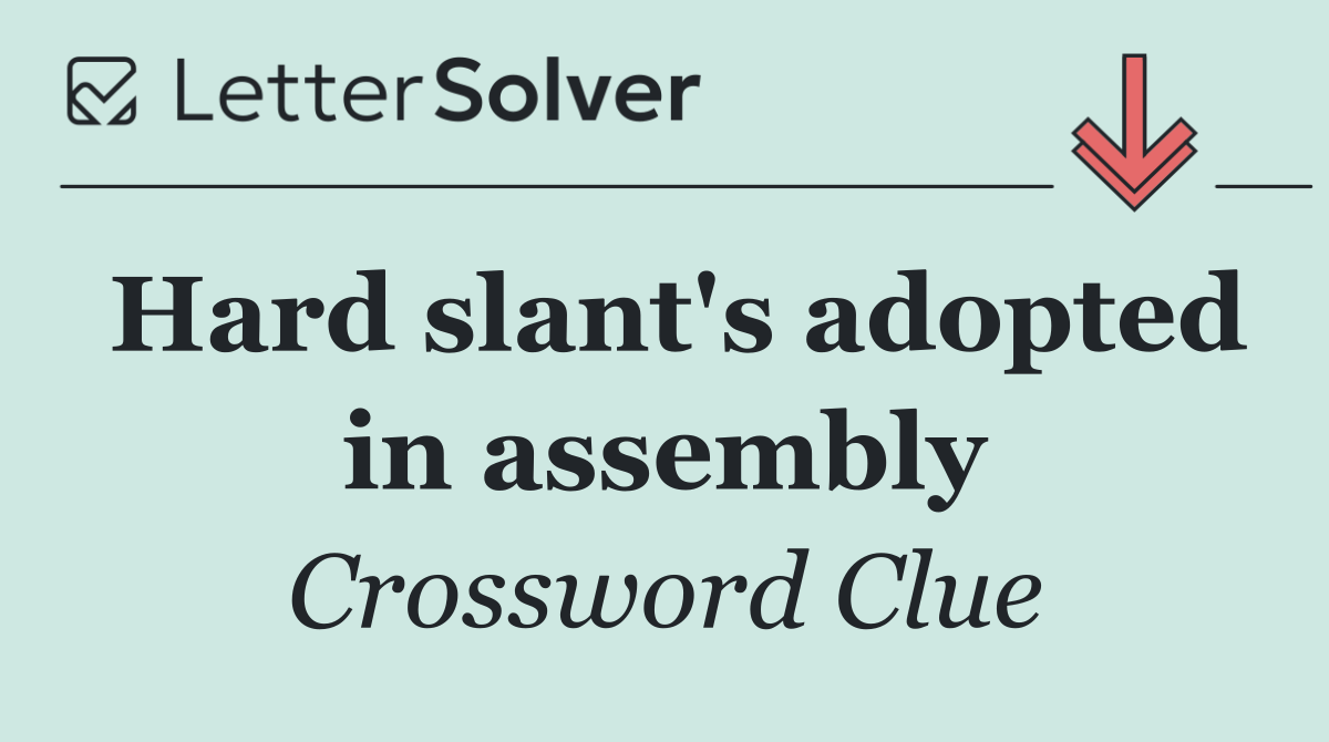Hard slant's adopted in assembly