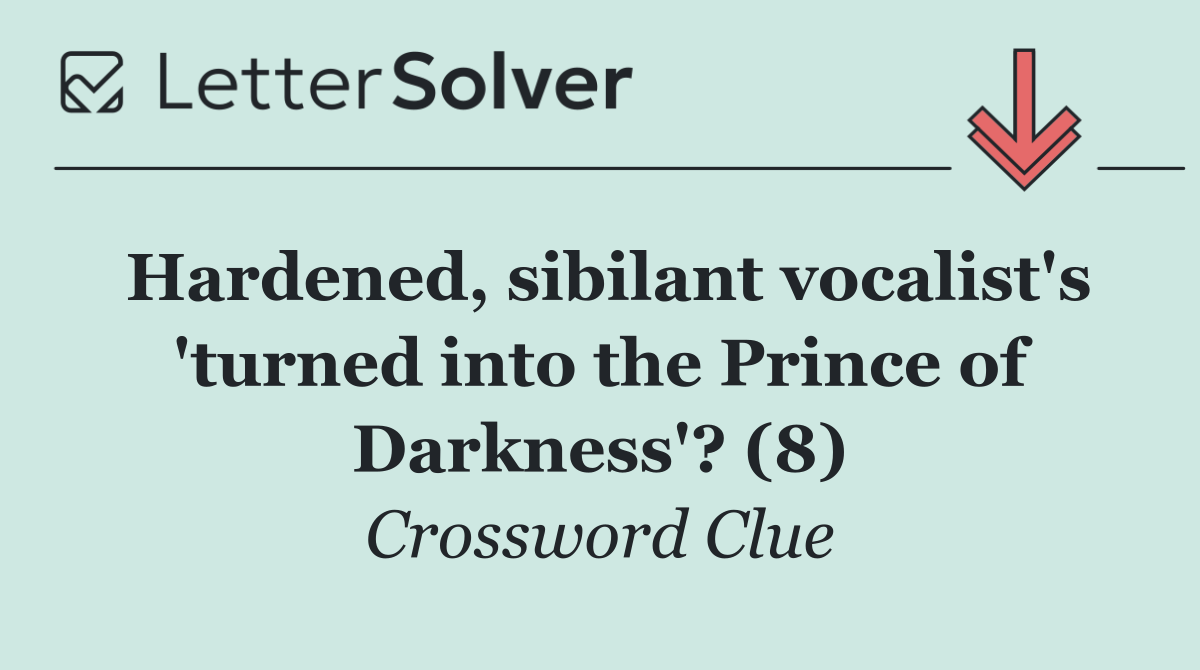Hardened, sibilant vocalist's 'turned into the Prince of Darkness'? (8)