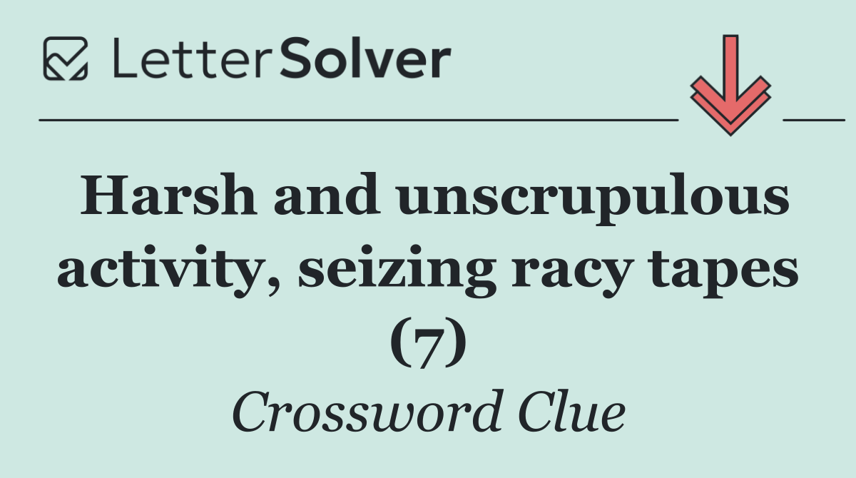 Harsh and unscrupulous activity, seizing racy tapes (7)