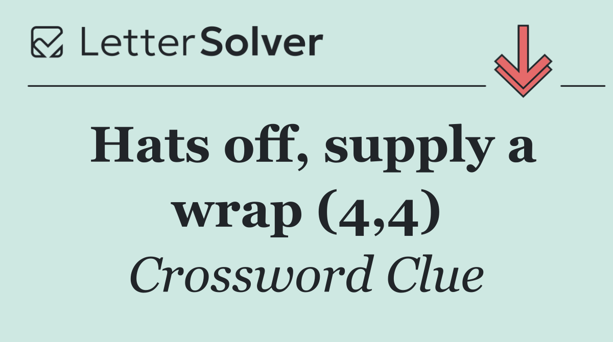 Hats off, supply a wrap (4,4)