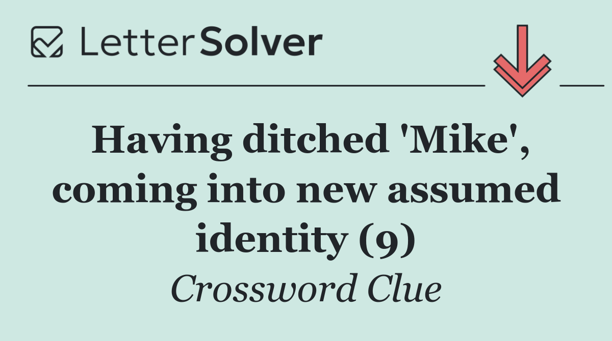 Having ditched 'Mike', coming into new assumed identity (9)