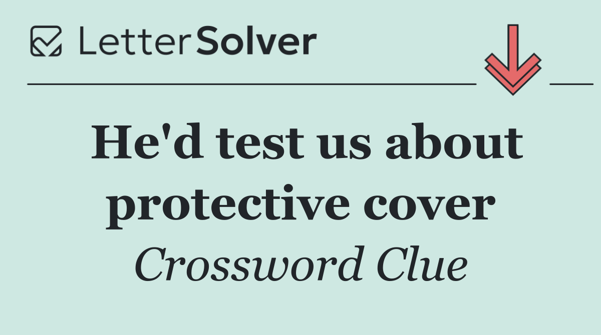 He'd test us about protective cover