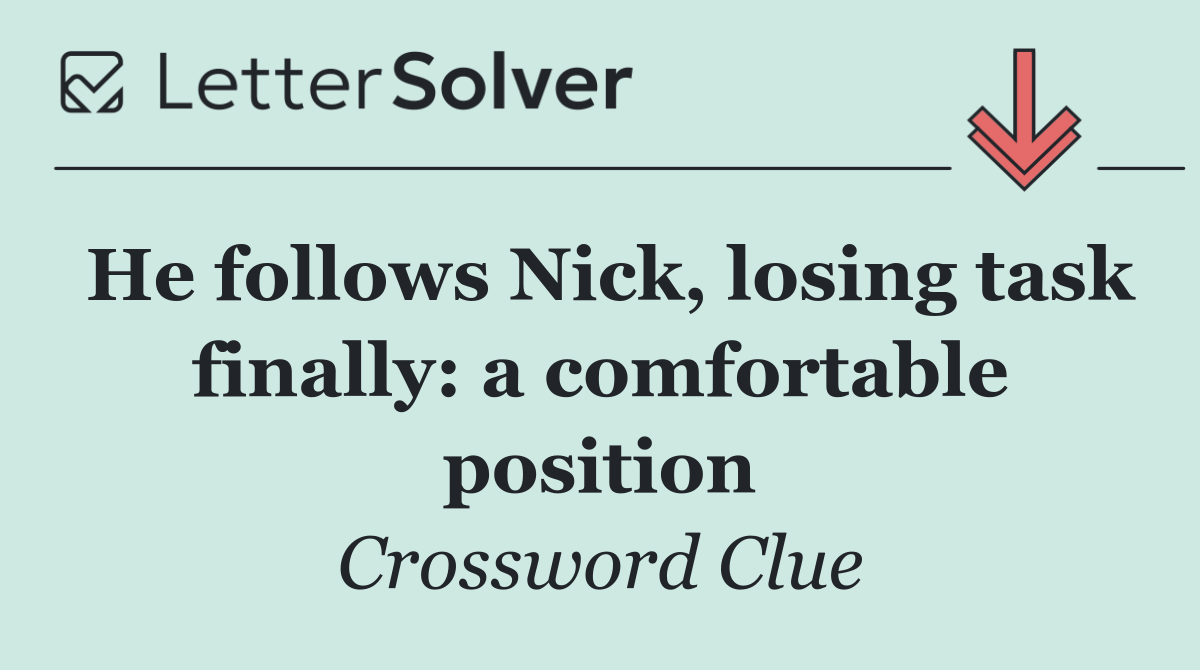 He follows Nick, losing task finally: a comfortable position