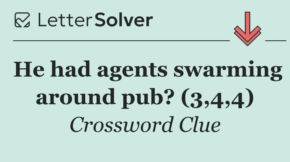 He had agents swarming around pub? (3,4,4)