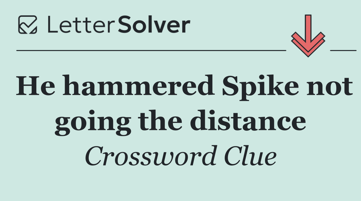 He hammered Spike not going the distance