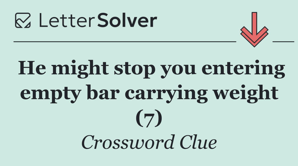 He might stop you entering empty bar carrying weight (7)