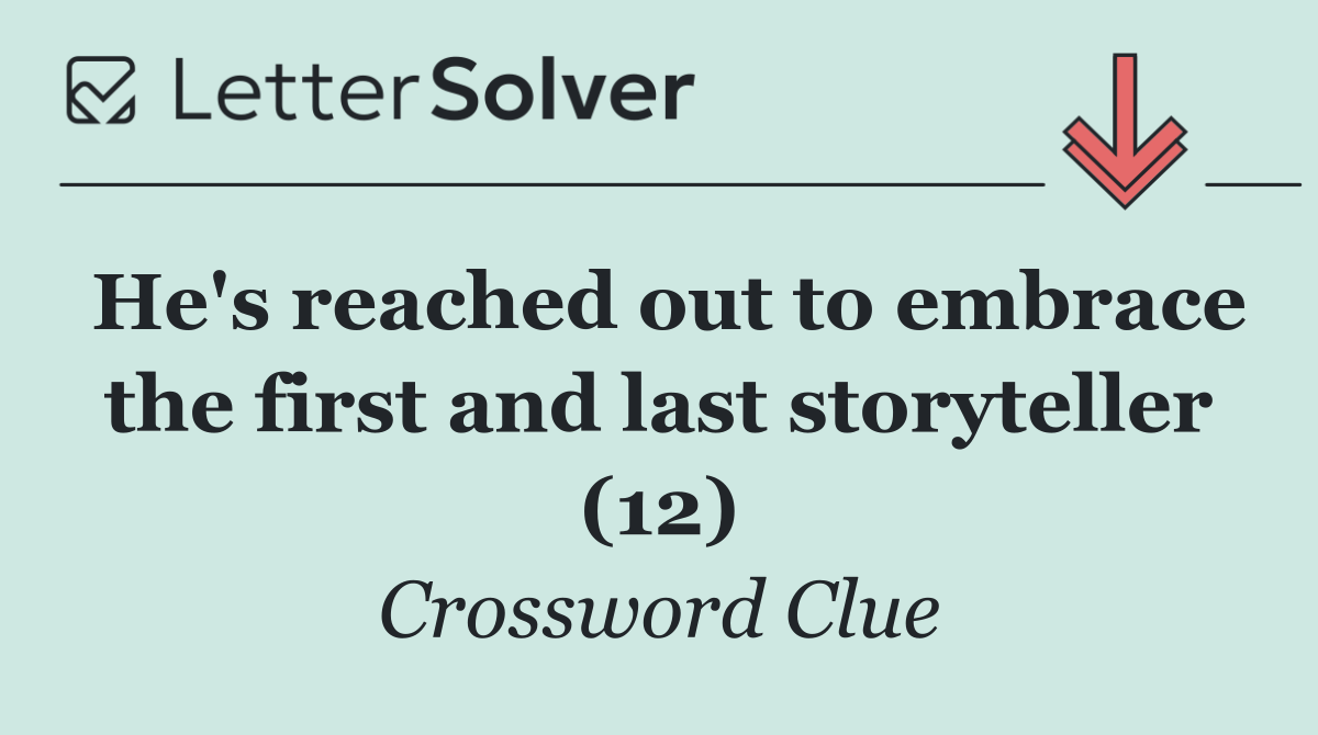 He's reached out to embrace the first and last storyteller (12)