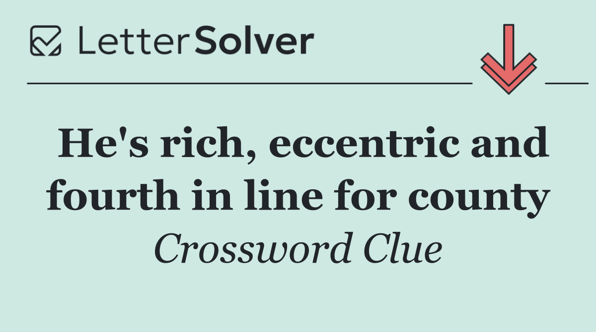 He's rich, eccentric and fourth in line for county