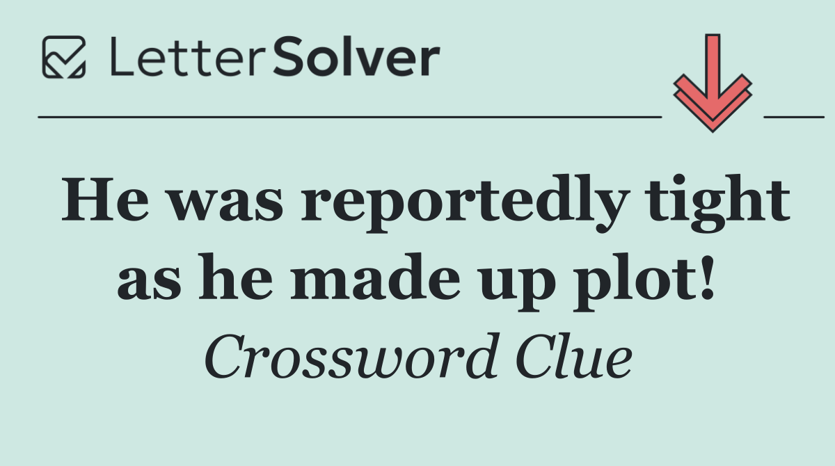He was reportedly tight as he made up plot!