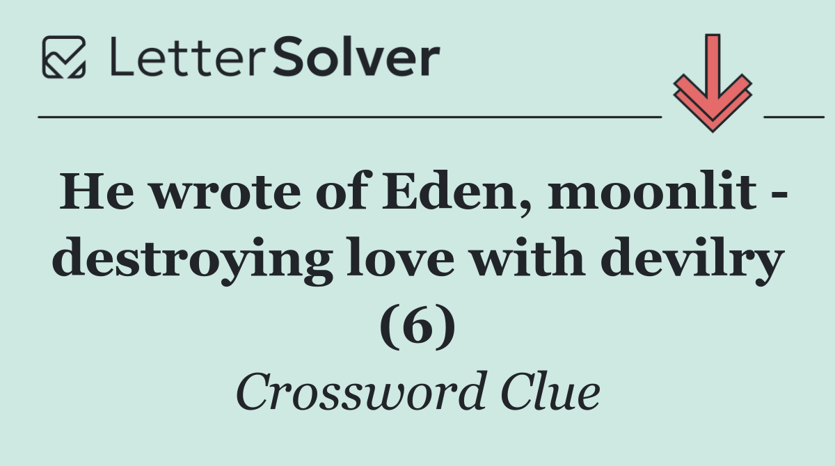 He wrote of Eden, moonlit   destroying love with devilry (6)
