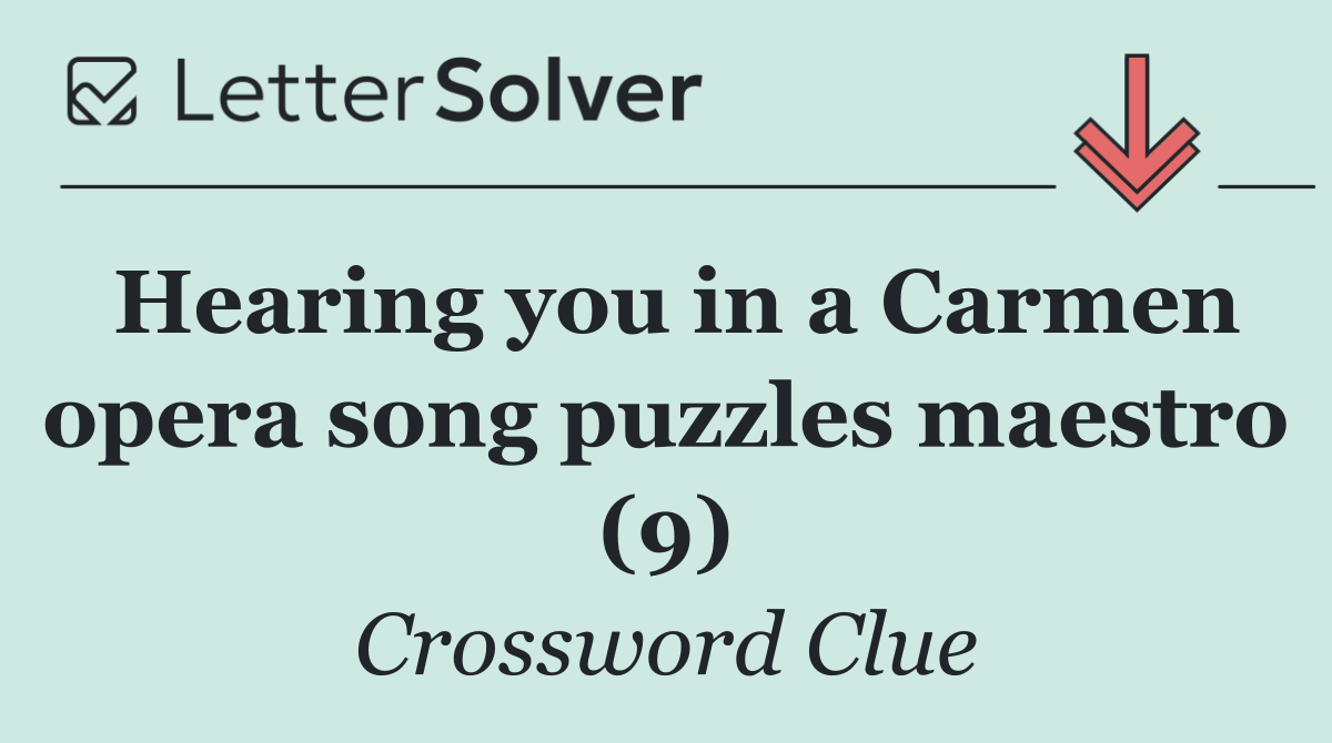 Hearing you in a Carmen opera song puzzles maestro (9)